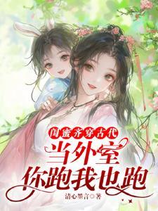闺蜜齐穿古代当外室你跑我也跑