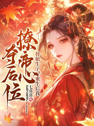 替姐生子?重生后我撩帝心夺后位类似情节