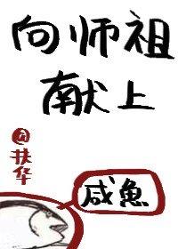 向师祖献上咸鱼献鱼全文阅读免费