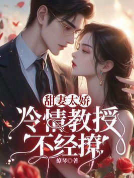 甜妻太娇,冷情教授不经撩
