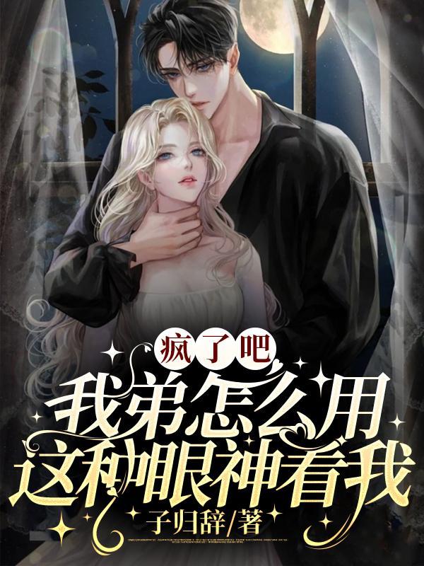 疯了吧?我弟怎么用这种眼神看我